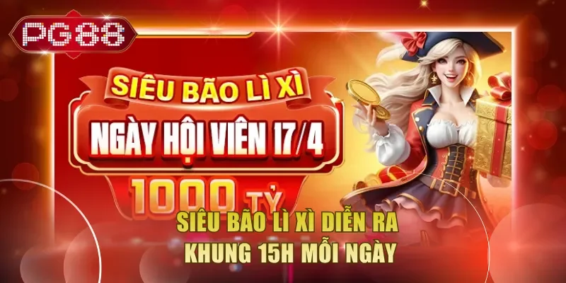Siêu bão lì xì diễn ra khung 15h mỗi ngày